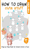 How to Draw Cute Stuff for Kids Age 3+: Step by Step Easy Guide for Cutest Artist in Town