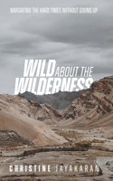 Wild About The Wilderness: Navigating the hard times without giving up