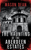 The Haunting of the Aberdeen Estates