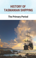 History Of Tasmanian Shipping: The Primary Period: Convict Ships To Tasmania