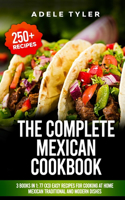 Complete Mexican Cookbook: 3 Books In 1: 77 (x3) Easy Recipes For Cooking At Home Mexican Traditional And Modern Dishes