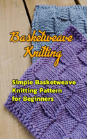 Basketweave Knitting: Simple Basketweave Knitting Pattern for Beginners: How to Basketweave Stitch in Knitting Book