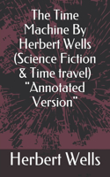 The Time Machine By Herbert Wells (Science Fiction & Time travel) "Annotated Version"