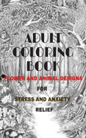 Adult Coloring Book: : Flower and Animal Designs for Stress and Anxiety Relief