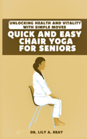 Quick and Easy Chair Yoga for Seniors: Unlocking Health and Vitality with Simple Moves