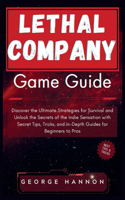 Lethal Company Game Guide: Discover the Ultimate Strategies for Survival and Unlock the Secrets of the Indie Sensation with Secret Tips, Tricks, and In-Depth Guides for Beginn
