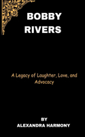 Bobby Rivers: A Legacy of Laughter, Love, and Advocacy