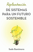 Replanteacion de sistemas para un futuro sostenible