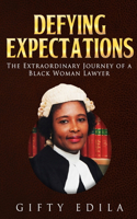 Defying Expectations: The Extraordinary Journey of a Black Woman Lawyer: The Extraordinary Journey of a Black Woman Lawyer