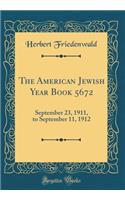 The American Jewish Year Book 5672: September 23, 1911, to September 11, 1912 (Classic Reprint)