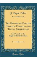 The History of English Dramatic Poetry to the Time of Shakespeare: And Annals of the Stage to the Restoration (Classic Reprint): And Annals of the Stage to the Restoration (Classic Reprint)