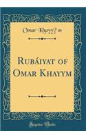Rubáiyat of Omar Khayyam (Classic Reprint)