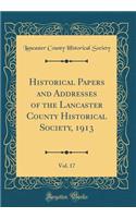 Historical Papers and Addresses of the Lancaster County Historical Society, 1913, Vol. 17 (Classic Reprint)