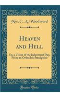 Heaven and Hell: Or, a Vision of the Judgement Day, From an Orthodox Standpoint (Classic Reprint)