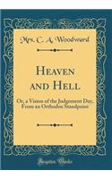 Heaven and Hell: Or, a Vision of the Judgement Day, from an Orthodox Standpoint (Classic Reprint)