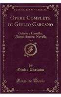 Opere Complete Di Giulio Carcano, Vol. 4: Gabrio E Camilla; Ultimo Amore, Novella (Classic Reprint): Gabrio E Camilla; Ultimo Amore, Novella (Classic Reprint)