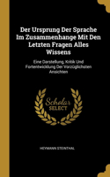 Ursprung Der Sprache Im Zusammenhange Mit Den Letzten Fragen Alles Wissens: Eine Darstellung, Kritik Und Fortentwicklung Der Vorzüglichsten Ansichten