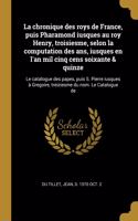 chronique des roys de France, puis Pharamond iusques au roy Henry, troisiesme, selon la computation des ans, iusques en l'an mil cinq cens soixante & quinze