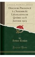 Discours PrononcÃ© Ã? l'AssemblÃ©e LÃ©gislative de QuÃ©bec Le 8 Janvier 1915 (Classic Reprint)
