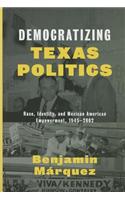 Democratizing Texas Politics: Race, Identity, and Mexican American Empowerment, 1945-2002