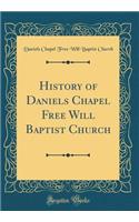 History of Daniels Chapel Free Will Baptist Church (Classic Reprint)