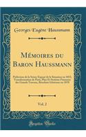 Mï¿½moires Du Baron Haussmann, Vol. 2: Prï¿½fecture de la Seine; Exposï¿½ de la Situation En 1853, Transformation de Paris, Plan Et Systï¿½me Financier Des Grands Travaux, Rï¿½sultats Gï¿½nï¿½raux En 1870 (Classic Reprint)