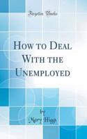 How to Deal with the Unemployed (Classic Reprint)