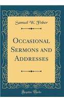 Occasional Sermons and Addresses (Classic Reprint)