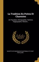 La Tradition En Poitou Et Charentes: Art Populaire, Ethnographie, Folk-lore, Hagiographie, Histoire...