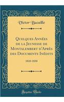 Quelques AnnÃ©es de la Jeunesse de Montalembert d'AprÃ¨s Des Documents InÃ©dits: 1810-1830 (Classic Reprint)