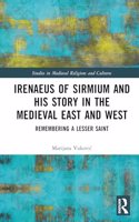 Irenaeus of Sirmium and His Story in the Medieval East and West