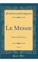 Le Messie, Vol. 1: Poëme en Dix Chants (Classic Reprint)