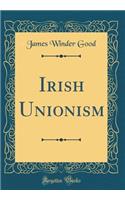 Irish Unionism (Classic Reprint)