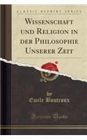 Wissenschaft Und Religion in Der Philosophie Unserer Zeit (Classic Reprint)