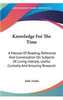 Knowledge For The Time: A Manual Of Reading, Reference And Conversation On Subjects Of Living Interest, Useful Curiosity And Amusing Research(English)