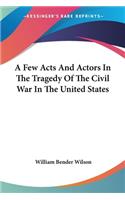 Few Acts And Actors In The Tragedy Of The Civil War In The United States