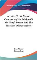 A Letter To W. Mason Concerning His Edition Of Mr. Gray's Poems And The Practices Of Booksellers