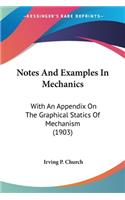 Notes And Examples In Mechanics: With An Appendix On The Graphical Statics Of Mechanism (1903)