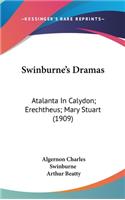 Swinburne's Dramas: Atalanta in Calydon; Erechtheus; Mary Stuart (1909)