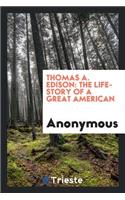 Thomas A. Edison: The Life-Story of a Great American: The Life-Story of a Great American