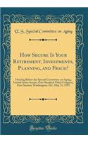 How Secure Is Your Retirement, Investments, Planning, and Fraud?: Hearing Before the Special Committee on Aging, United States Senate, One Hundred Third Congress, First Session; Washington, DC, May 25, 1993 (Classic Reprint)