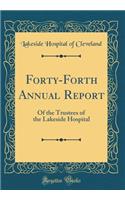 Forty-Forth Annual Report: Of the Trustees of the Lakeside Hospital (Classic Reprint): Of the Trustees of the Lakeside Hospital (Classic Reprint)