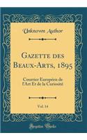 Gazette Des Beaux-Arts, 1895, Vol. 14: Courrier Européen de l'Art Et de la Curiosité (Classic Reprint)