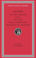 On the Orator: Book 3. On Fate. Stoic Paradoxes. Divisions of Oratory: De Oratore, Book III : De Fato Paradoxa Stoicorum De Partitione Oratoria