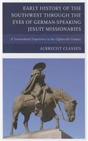 Early History of the Southwest through the Eyes of German-Speaking Jesuit Missionaries