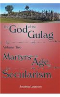 God of the Gulag, Vol 2, Martyrs in an Age of Secularism