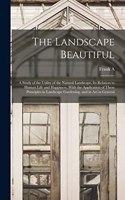 Landscape Beautiful; a Study of the Utility of the Natural Landscape, its Relation to Human Life and Happiness, With the Application of These Principles in Landscape Gardening, and in art in General