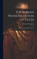 Roman Pronunciation of Latin; why we use It and how to use It