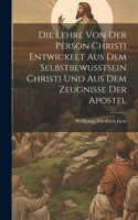 Lehre Von Der Person Christi Entwickelt Aus Dem Selbstbewusstsein Christi Und Aus Dem Zeugnisse Der Apostel