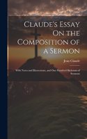 Claude's Essay On the Composition of a Sermon: With Notes and Illustrations, and One Hundred Skeletons of Sermons